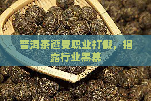 普洱茶遭受职业打假，揭露行业黑幕