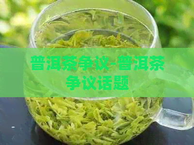 普洱茶争议-普洱茶争议话题