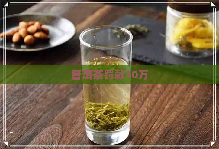 普洱茶罚款10万