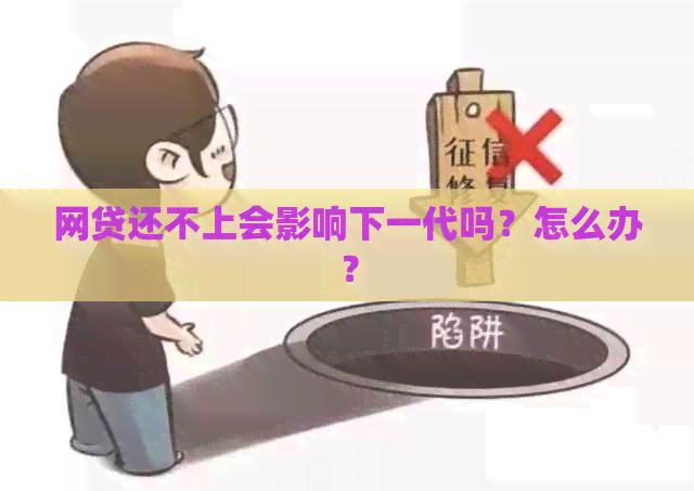 网贷还不上会影响下一代吗？怎么办？