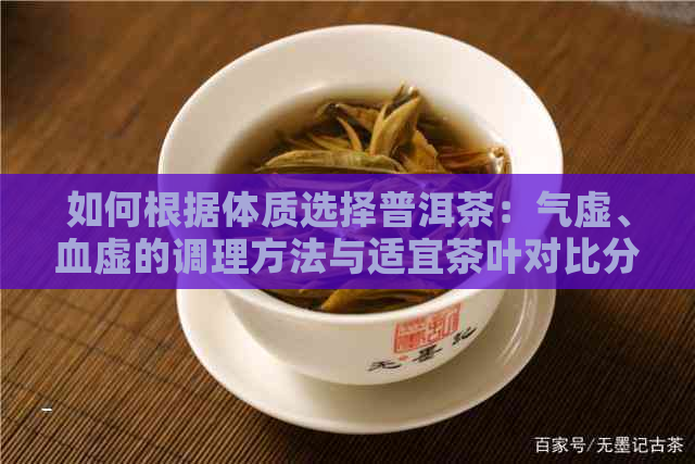 如何根据体质选择普洱茶：气虚、血虚的调理方法与适宜茶叶对比分析