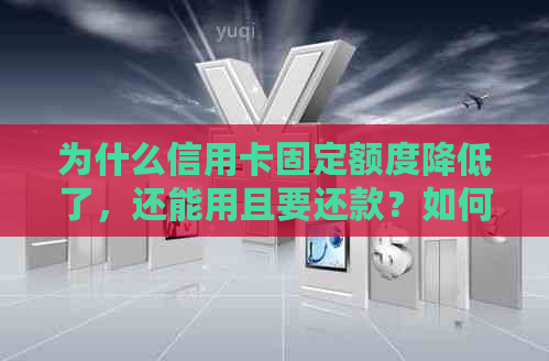 为什么信用卡固定额度降低了，还能用且要还款？如何调整信用卡固定额度？