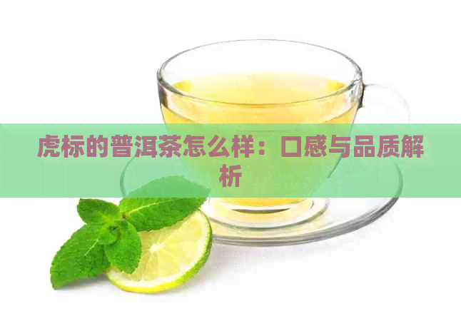 虎标的普洱茶怎么样：口感与品质解析