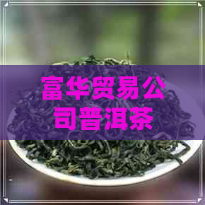 富华贸易公司普洱茶