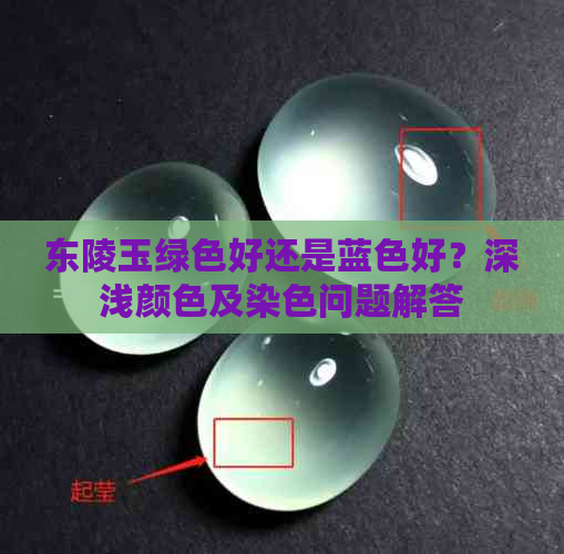 东陵玉绿色好还是蓝色好？深浅颜色及染色问题解答