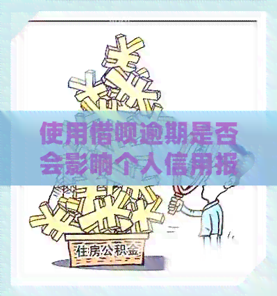 使用借呗逾期是否会影响个人信用报告？解答你关于的疑问