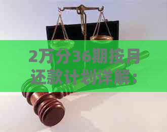 2万分36期按月还款计划详解：每月应还金额及还款方式一次搞清楚！