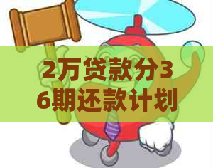 2万贷款分36期还款计划解析：如何更好地管理债务并按时还款