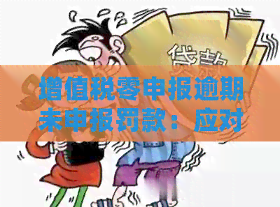 增值税零申报逾期未申报罚款：应对策略与常见误区解析