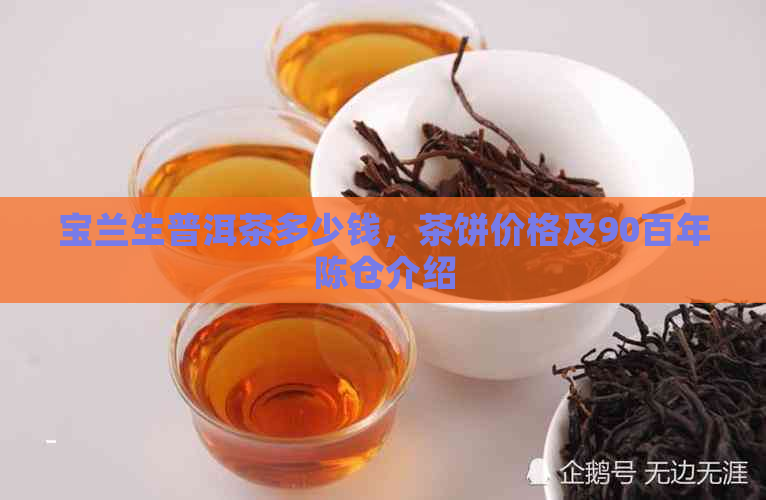 宝兰生普洱茶多少钱，茶饼价格及90百年陈仓介绍