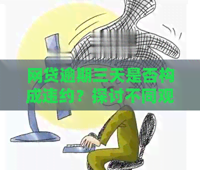 网贷逾期三天是否构成违约？探讨不同观点与实际情况