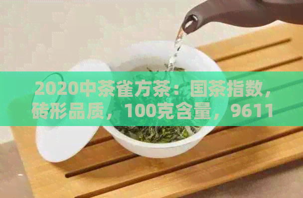 2020中茶雀方茶：国茶指数，砖形品质，100克含量，9611饼编号