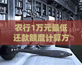 农行1万元更低还款额度计算方式及相关信息解析