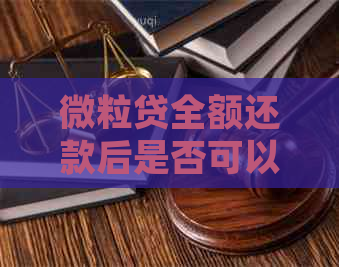 微粒贷全额还款后是否可以继续借款？新的规定和解答在此！