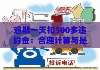 逾期一天扣300多违约金：合理计算与是否高利贷的判断