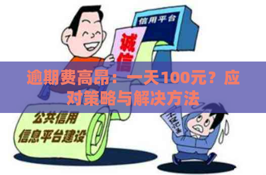 逾期费高昂：一天100元？应对策略与解决方法