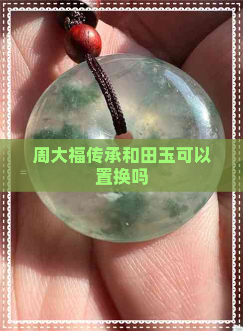 周大福传承和田玉可以置换吗