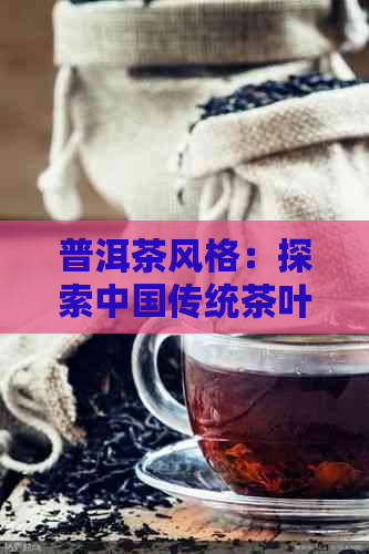 普洱茶风格：探索中国传统茶叶文化的多元魅力