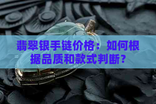 翡翠银手链价格：如何根据品质和款式判断？