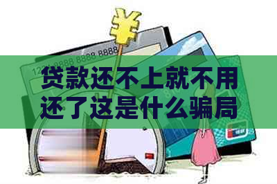 贷款还不上就不用还了这是什么骗局