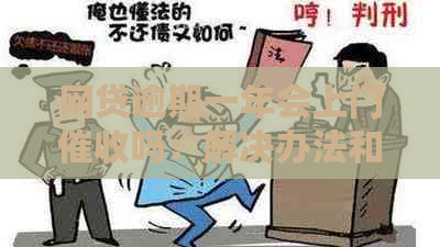 网贷逾期一年会上门吗：解决办法和可能情况