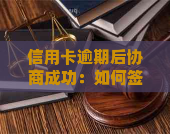 信用卡逾期后协商成功：如何签订协议书并确保履行？