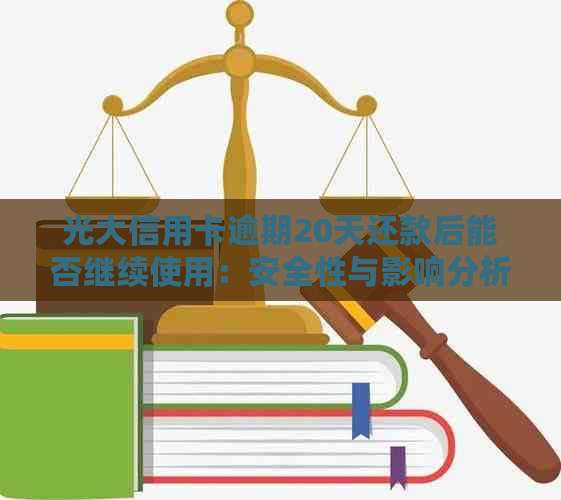 光大信用卡逾期20天还款后能否继续使用：安全性与影响分析