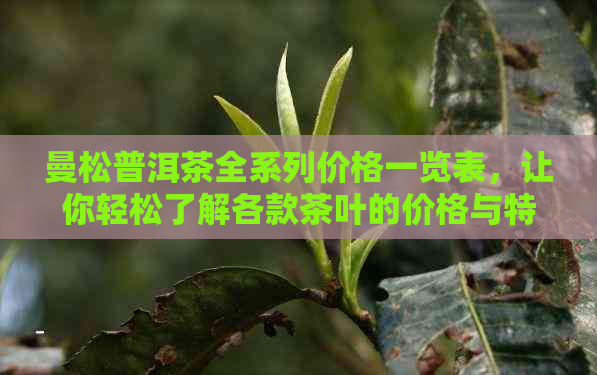 曼松普洱茶全系列价格一览表，让你轻松了解各款茶叶的价格与特点