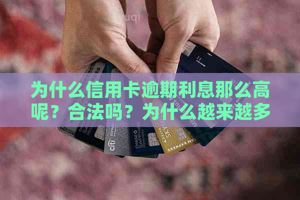 为什么信用卡逾期利息那么高呢？合法吗？为什么越来越多的人选择逾期不还？