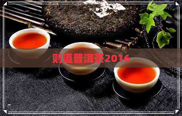 则道普洱茶2016