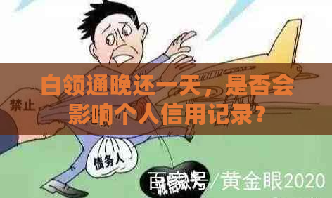 白领通晚还一天，是否会影响个人信用记录？