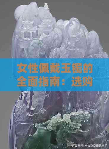 女性佩戴玉镯的全面指南：选购、保养与搭配技巧，让你轻松拥有完美造型