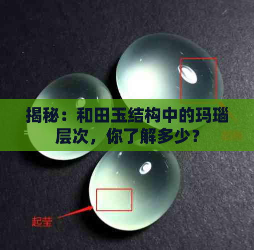 揭秘：和田玉结构中的玛瑙层次，你了解多少？