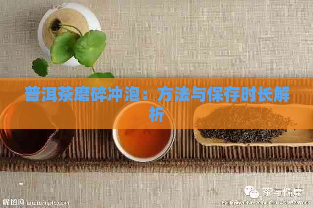 普洱茶磨碎冲泡：方法与保存时长解析