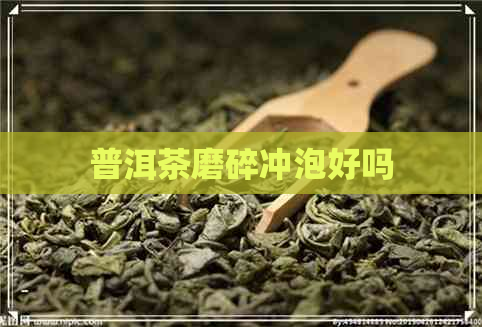 普洱茶磨碎冲泡好吗