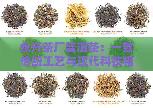 永兴茶厂普洱茶：一款传统工艺与现代科技相结合的高品质茶叶介绍资料