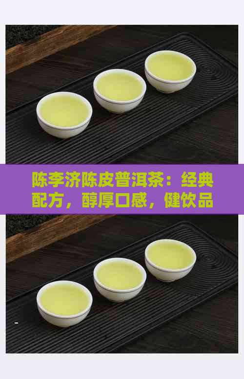 陈李济陈皮普洱茶：经典配方，醇厚口感，健饮品