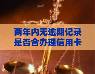 两年内无逾期记录是否合办理信用卡的资格？如何确保顺利获得信用卡？