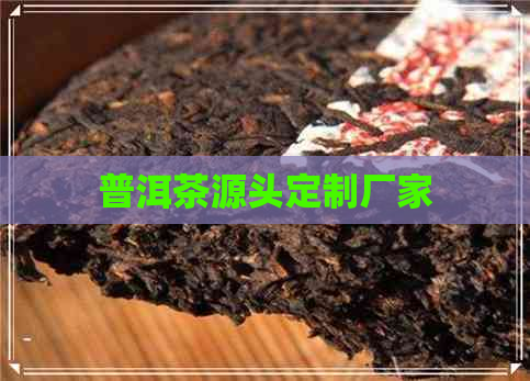 普洱茶源头定制厂家