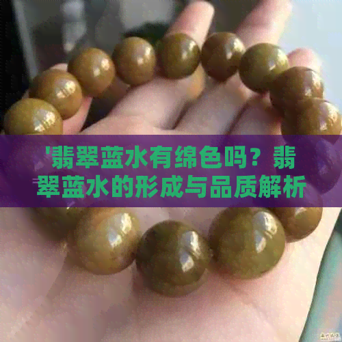 '翡翠蓝水有绵色吗？翡翠蓝水的形成与品质解析，了解真正的翡翠蓝水！'