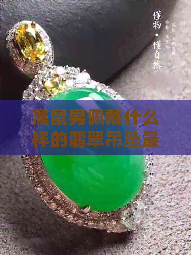 属鼠男佩戴什么样的翡翠吊坠更好看