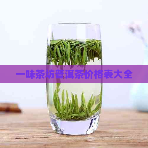 一味茶坊普洱茶价格表大全