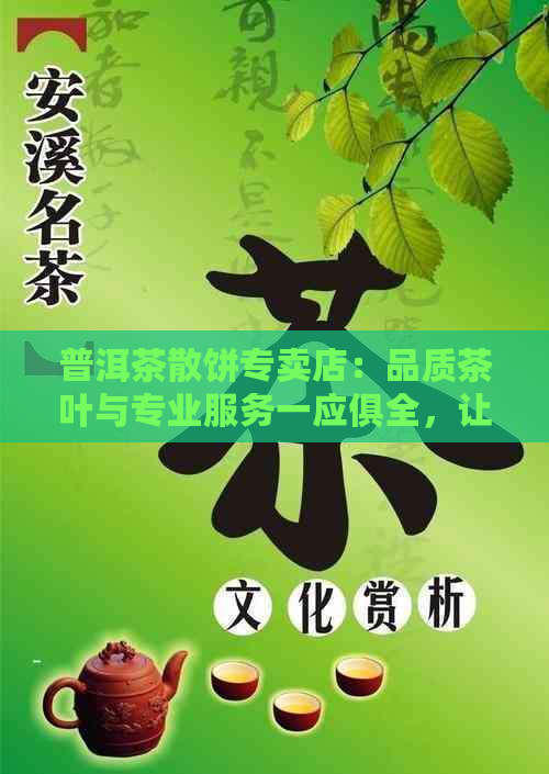 普洱茶散饼专卖店：品质茶叶与专业服务一应俱全，让您品尝地道的普洱风味