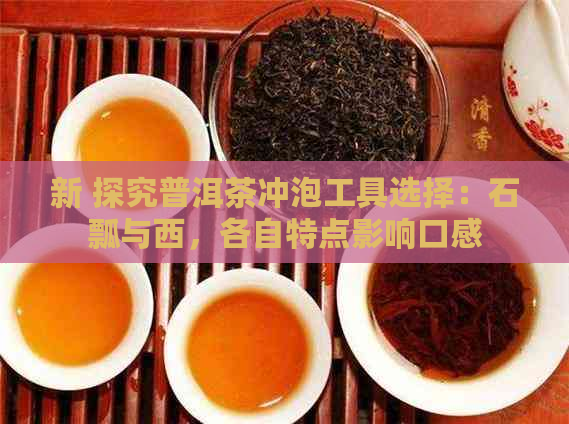 新 探究普洱茶冲泡工具选择：石瓢与西，各自特点影响口感