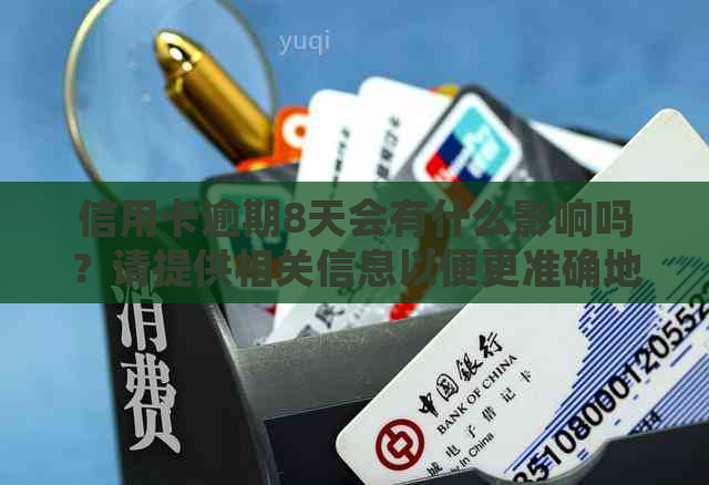 信用卡逾期8天会有什么影响吗？请提供相关信息以便更准确地回答您的问题。