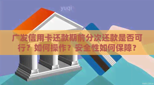 广发信用卡还款期前分次还款是否可行？如何操作？安全性如何保障？