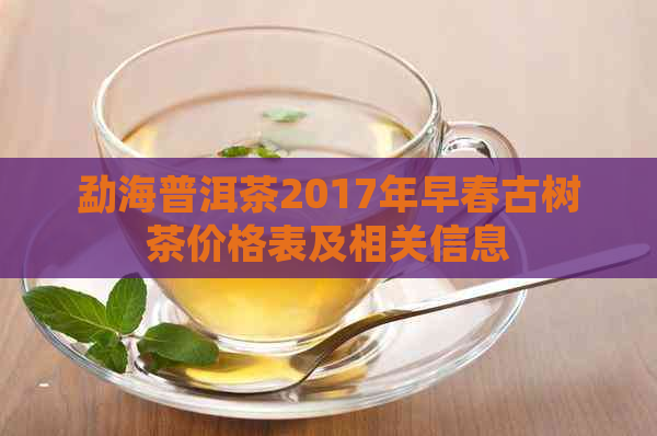 勐海普洱茶2017年早春古树茶价格表及相关信息