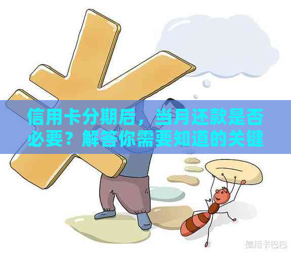 信用卡分期后，当月还款是否必要？解答你需要知道的关键因素