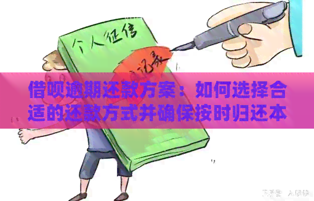 借呗逾期还款方案：如何选择合适的还款方式并确保按时归还本金？