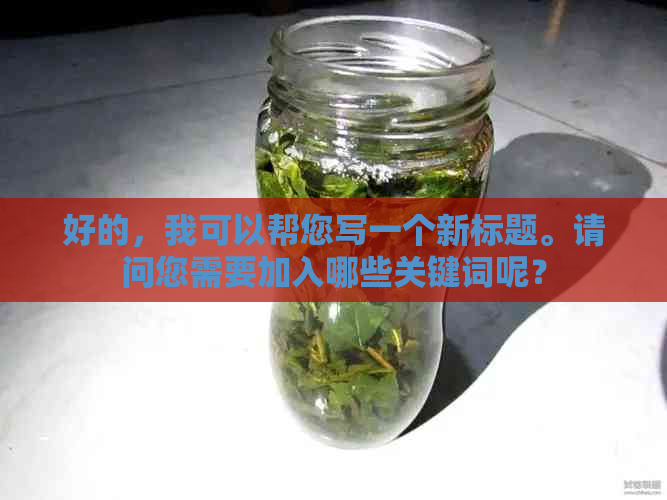 好的，我可以帮您写一个新标题。请问您需要加入哪些关键词呢？